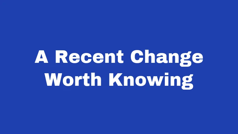 A Recent Change Worth Knowing