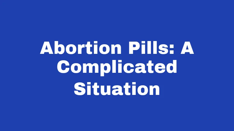 Abortion Pills: A Complicated Situation