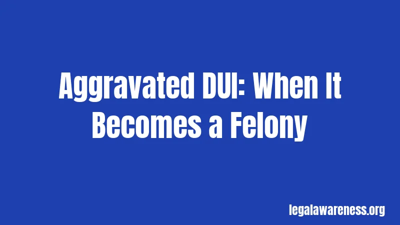 Aggravated DUI: When It Becomes a Felony