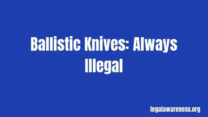 Ballistic Knives: Always Illegal