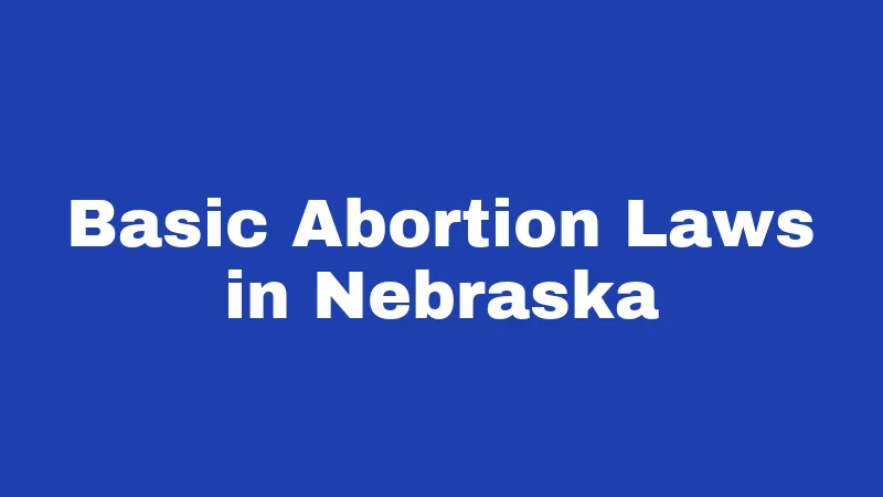 Basic Abortion Laws in Nebraska
