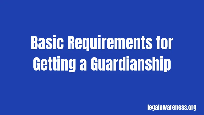 Basic Requirements for Getting a Guardianship