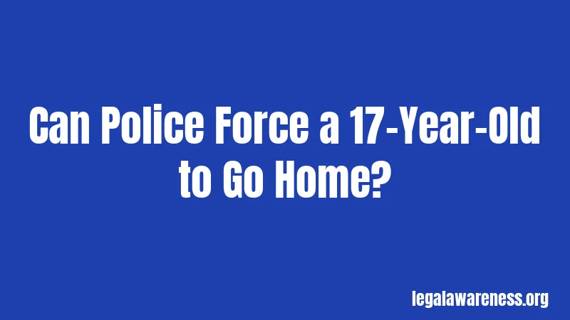 Can Police Force a 17-Year-Old to Go Home?