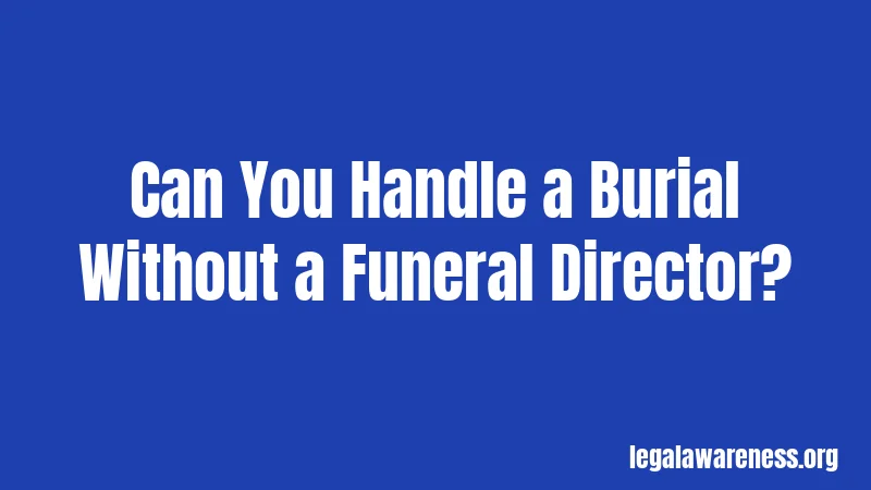 Can You Handle a Burial Without a Funeral Director?