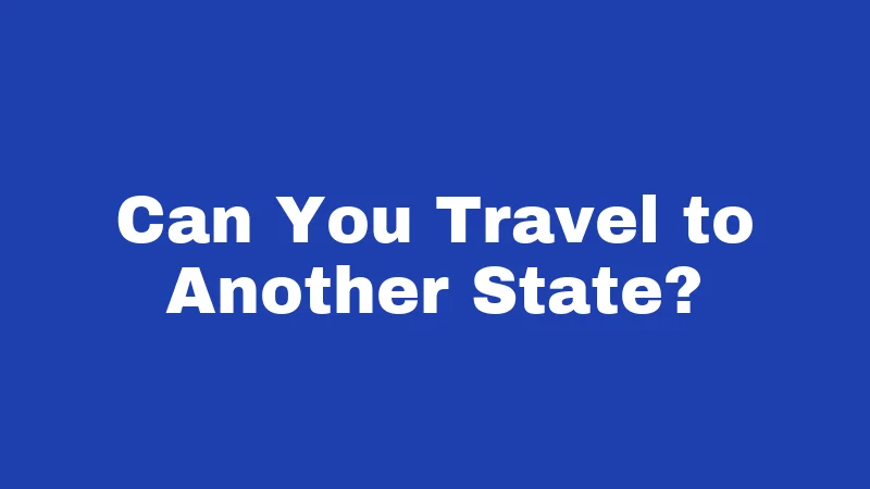 Can You Travel to Another State?