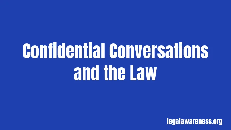 Confidential Conversations and the Law