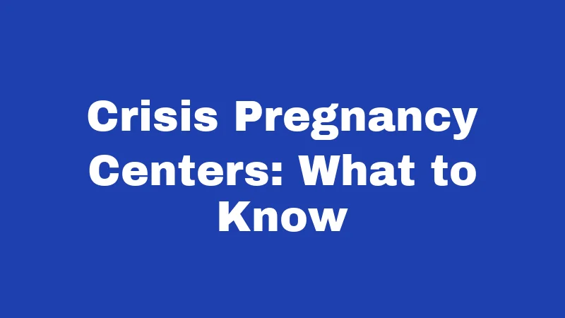 Crisis Pregnancy Centers: What to Know