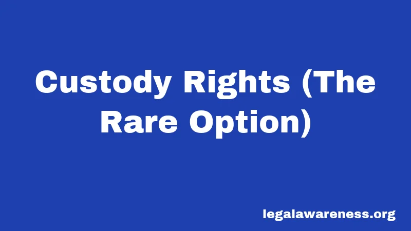 Custody Rights (The Rare Option)