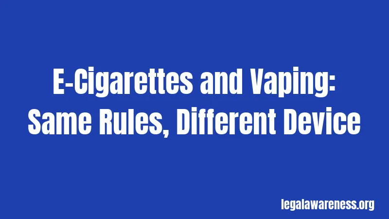 E-Cigarettes and Vaping: Same Rules, Different Device
