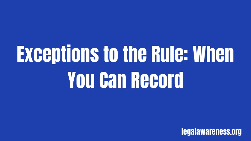 Exceptions to the Rule: When You Can Record