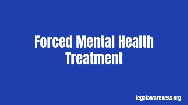 Forced Mental Health Treatment