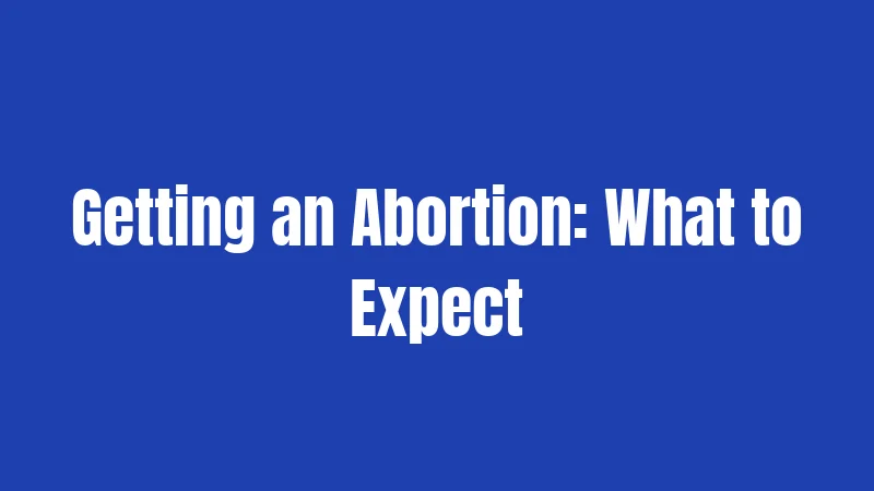 Getting an Abortion: What to Expect