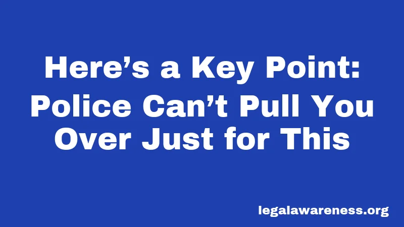 Here’s a Key Point: Police Can’t Pull You Over Just for This