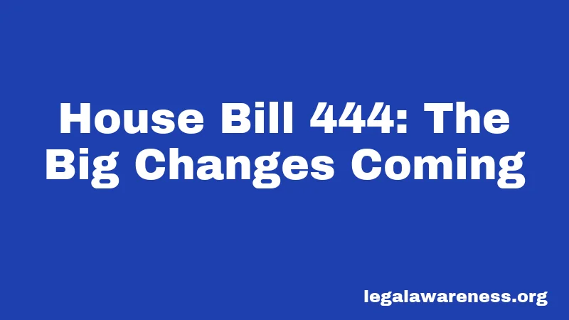 House Bill 444: The Big Changes Coming