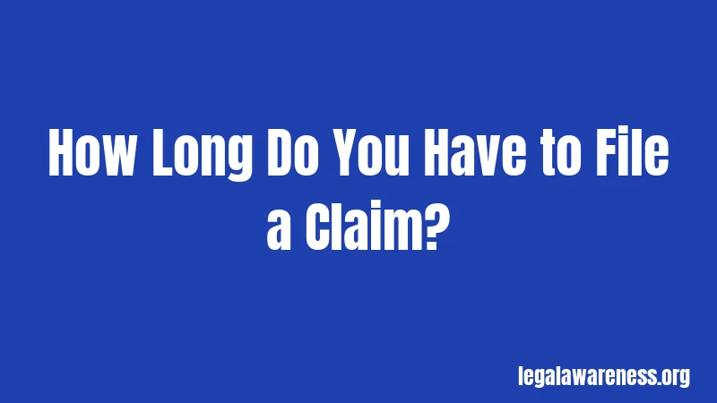 How Long Do You Have to File a Claim?