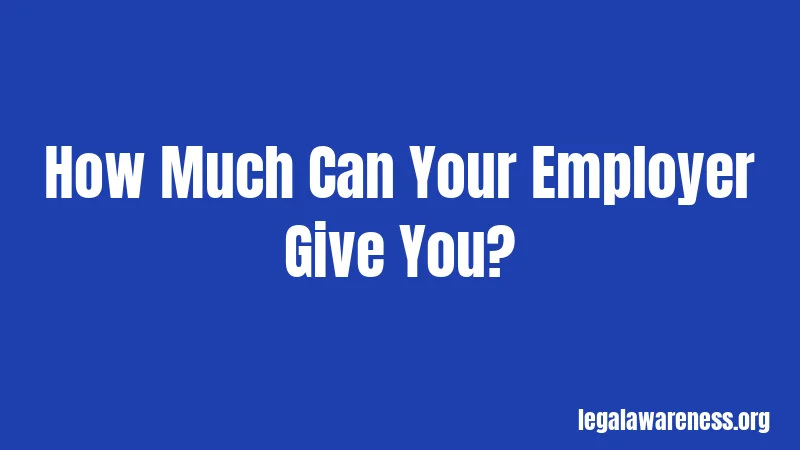 How Much Can Your Employer Give You?