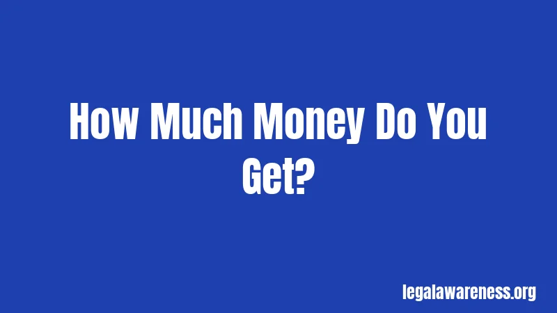 How Much Money Do You Get?