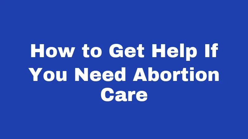 How to Get Help If You Need Abortion Care