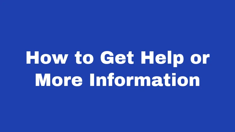 How to Get Help or More Information