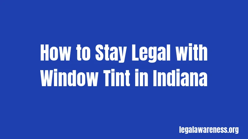 How to Stay Legal with Window Tint in Indiana