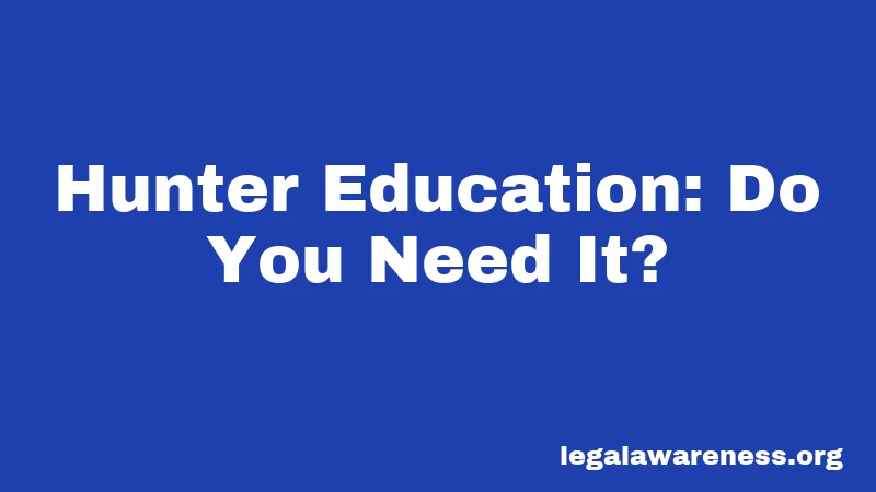 Hunter Education: Do You Need It?