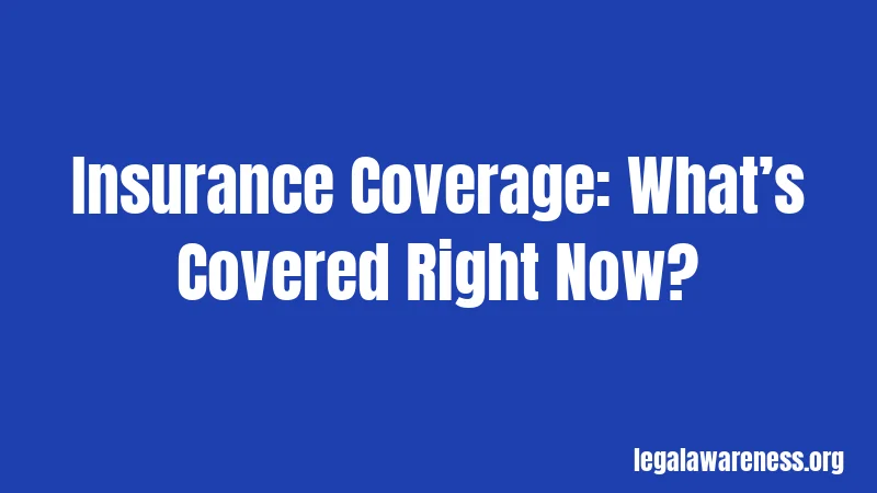 Insurance Coverage: What’s Covered Right Now?
