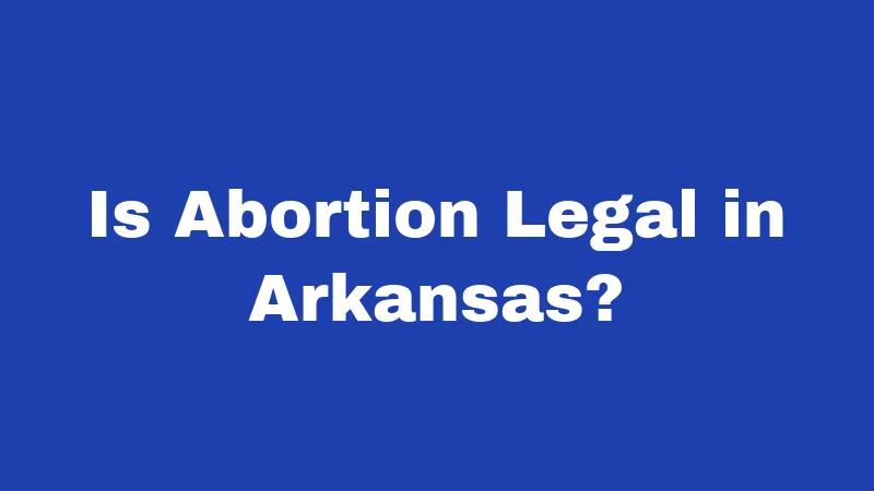 Is Abortion Legal in Arkansas?