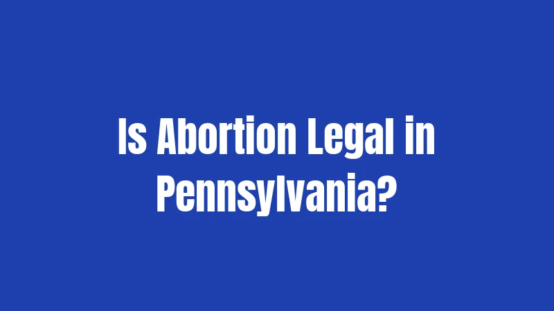 Is Abortion Legal in Pennsylvania?