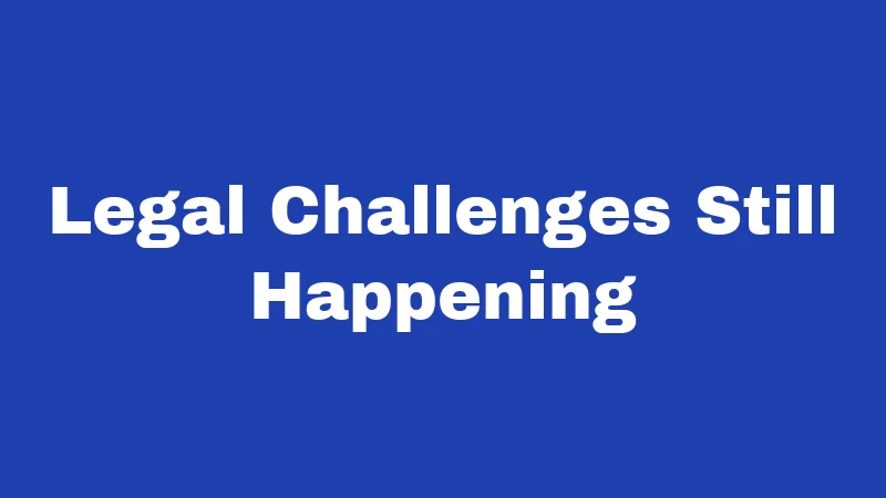 Legal Challenges Still Happening