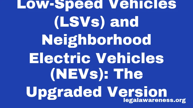 Low-Speed Vehicles (LSVs) and Neighborhood Electric Vehicles (NEVs): The Upgraded Version