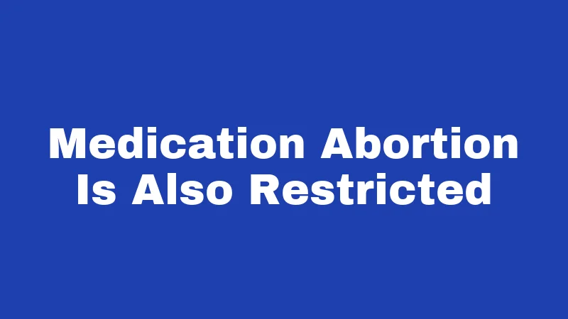 Medication Abortion Is Also Restricted