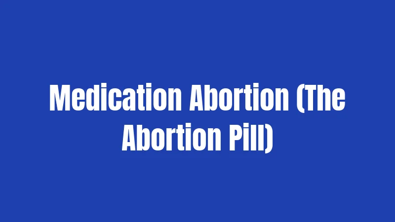 Medication Abortion (The Abortion Pill)