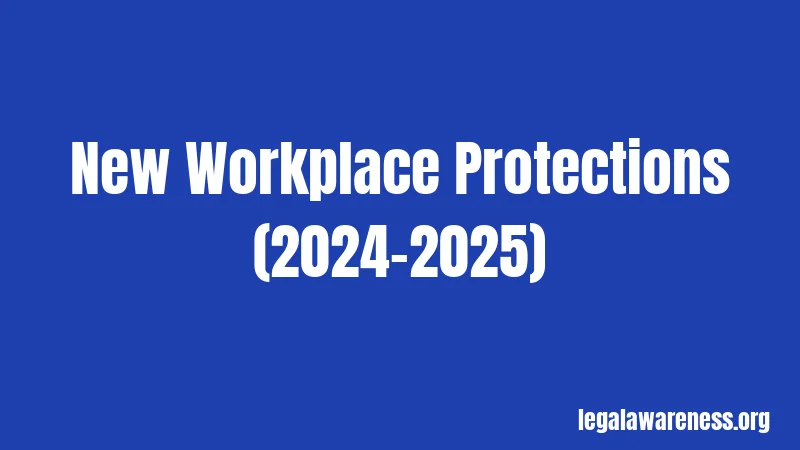 New Workplace Protections (2024-2025)