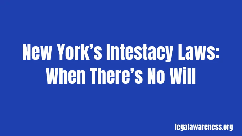 New York’s Intestacy Laws: When There’s No Will