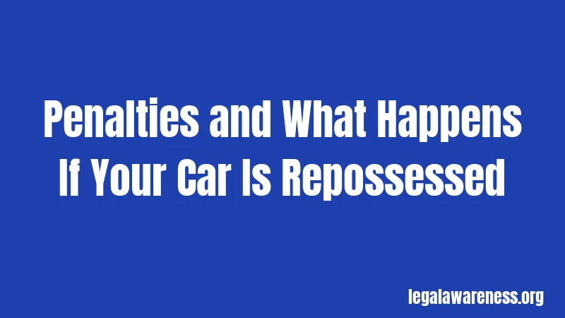 Penalties and What Happens If Your Car Is Repossessed