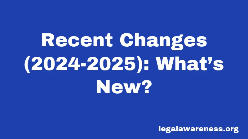 Recent Changes (2024-2025): What’s New?