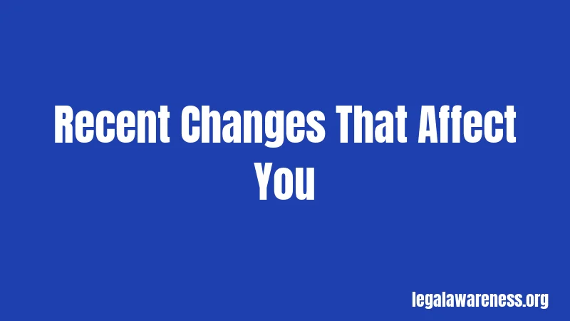 Recent Changes That Affect You