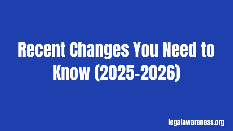 Recent Changes You Need to Know (2025-2026)