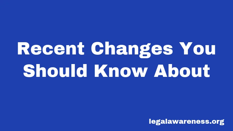 Recent Changes You Should Know About