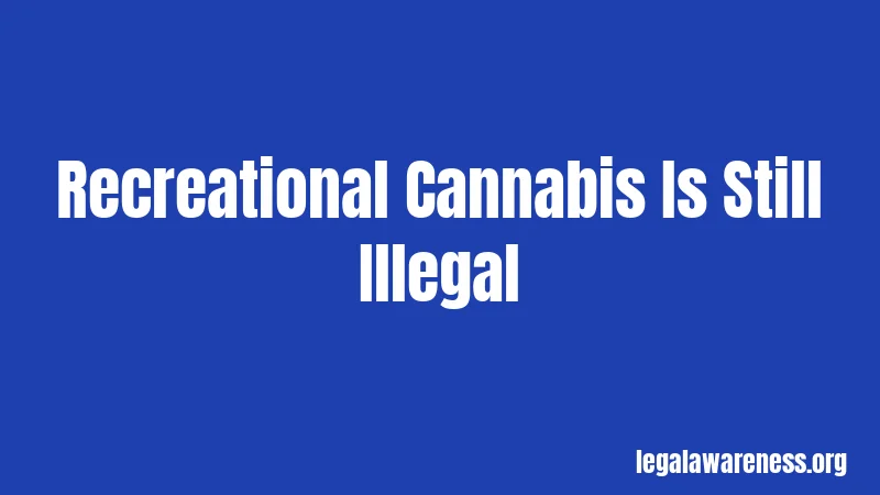 Recreational Cannabis Is Still Illegal