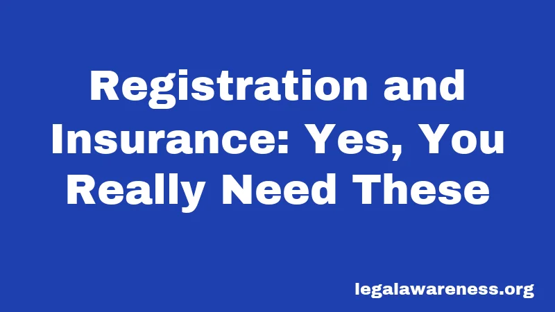 Registration and Insurance: Yes, You Really Need These