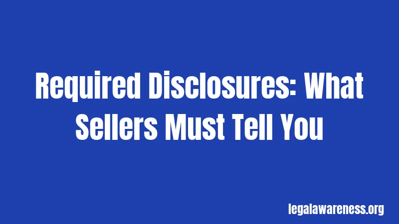 Required Disclosures: What Sellers Must Tell You