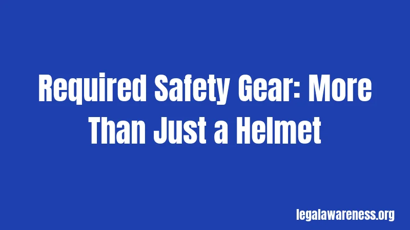 Required Safety Gear: More Than Just a Helmet