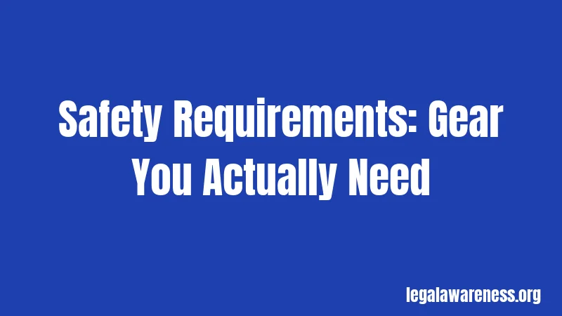 Safety Requirements: Gear You Actually Need