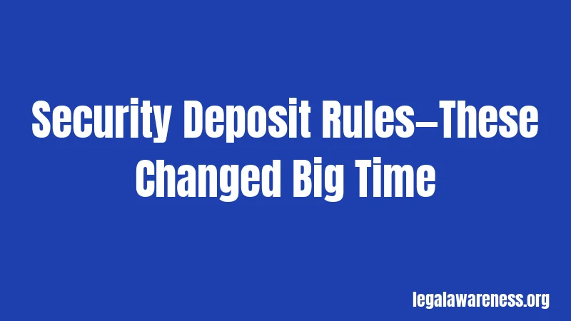 Security Deposit Rules—These Changed Big Time