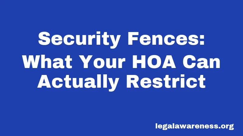 Security Fences: What Your HOA Can Actually Restrict