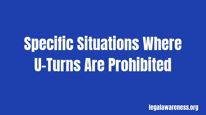 Specific Situations Where U-Turns Are Prohibited