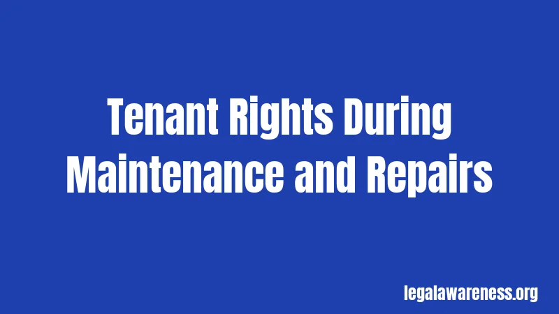 Tenant Rights During Maintenance and Repairs