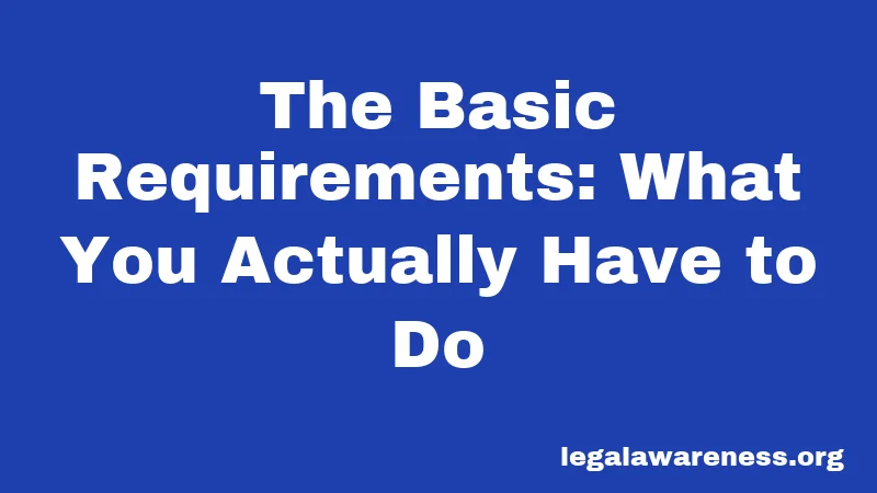 The Basic Requirements: What You Actually Have to Do