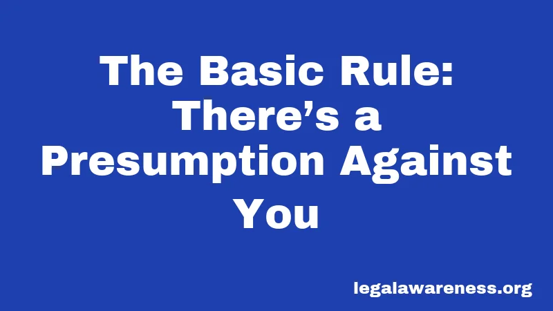 The Basic Rule: There’s a Presumption Against You